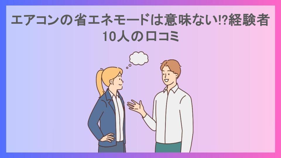 エアコンの省エネモードは意味ない!?経験者10人の口コミ